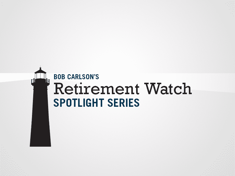 Bob Carlson’s Retirement Watch  Spotlight Series